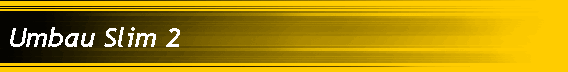 Umbau Slim 2